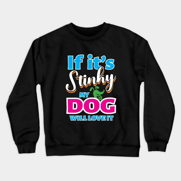 If It's Stinky My Dog Will Love It Crewneck Sweatshirt by ZoesPrints